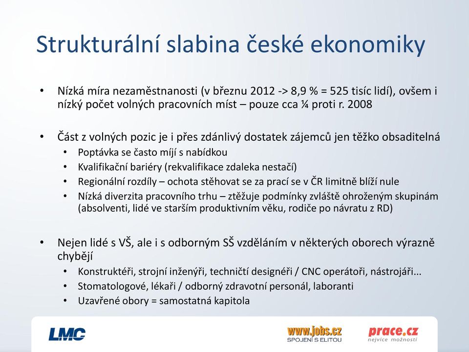 stěhovat se za prací se v ČR limitně blíží nule Nízká diverzita pracovního trhu ztěžuje podmínky zvláště ohroženým skupinám (absolventi, lidé ve starším produktivním věku, rodiče po návratu z RD)