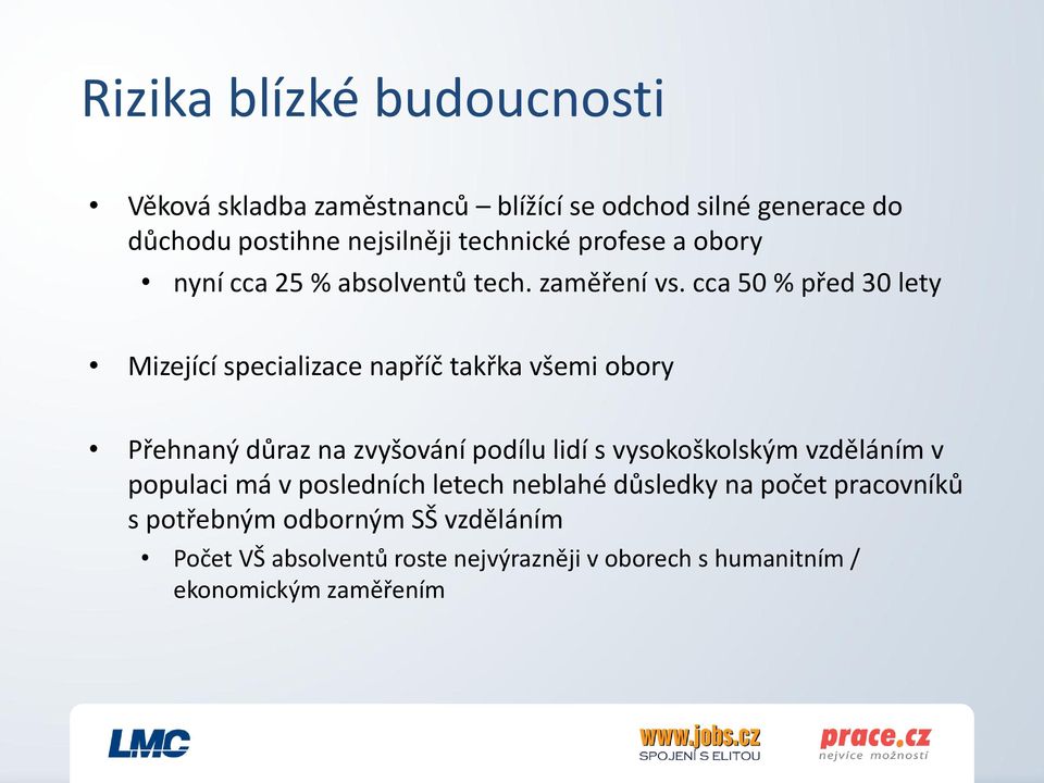 cca 50 % před 30 lety Mizející specializace napříč takřka všemi obory Přehnaný důraz na zvyšování podílu lidí s vysokoškolským