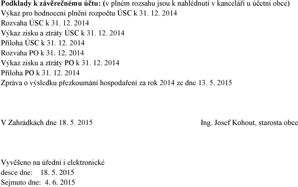 12. 2014 Příloha PO k 31. 12. 2014 Zpráva o výsledku přezkoumání hospodaření za rok 2014 ze dne 13. 5. 2015 V Zahrádkách dne 18. 5. 2015 Ing.