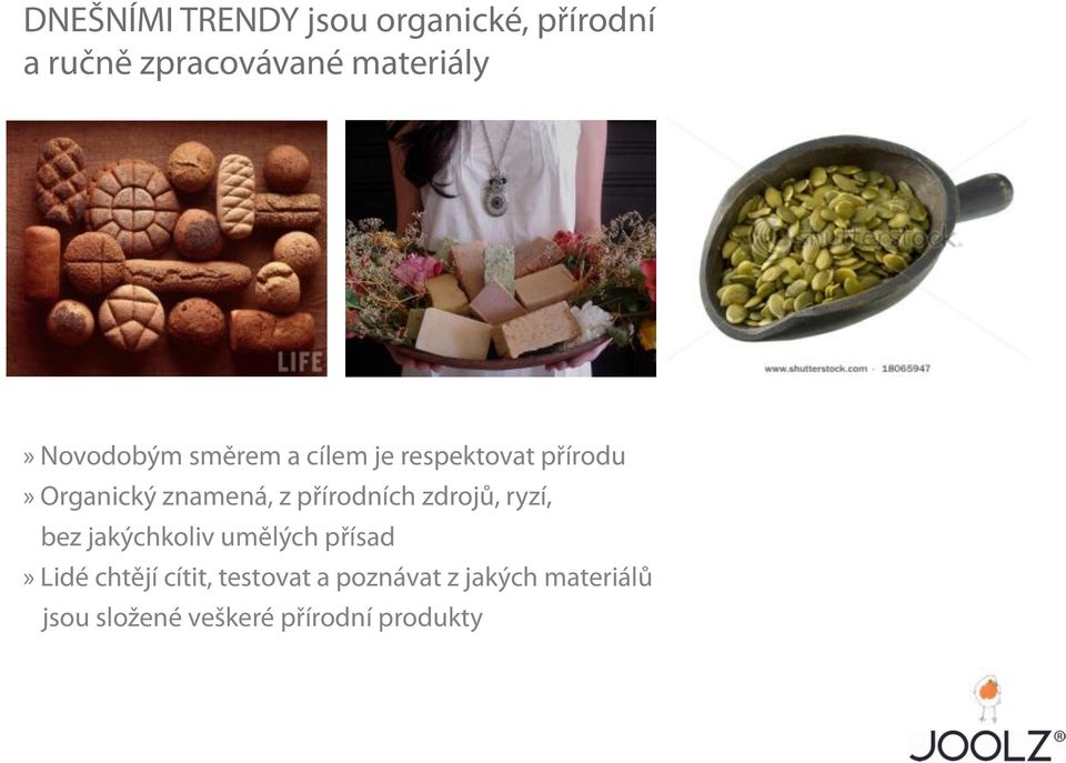 any artificial additives bez People jakýchkoliv want umělých to feel přísad and experience products and know what they are made» Lidé chtějí