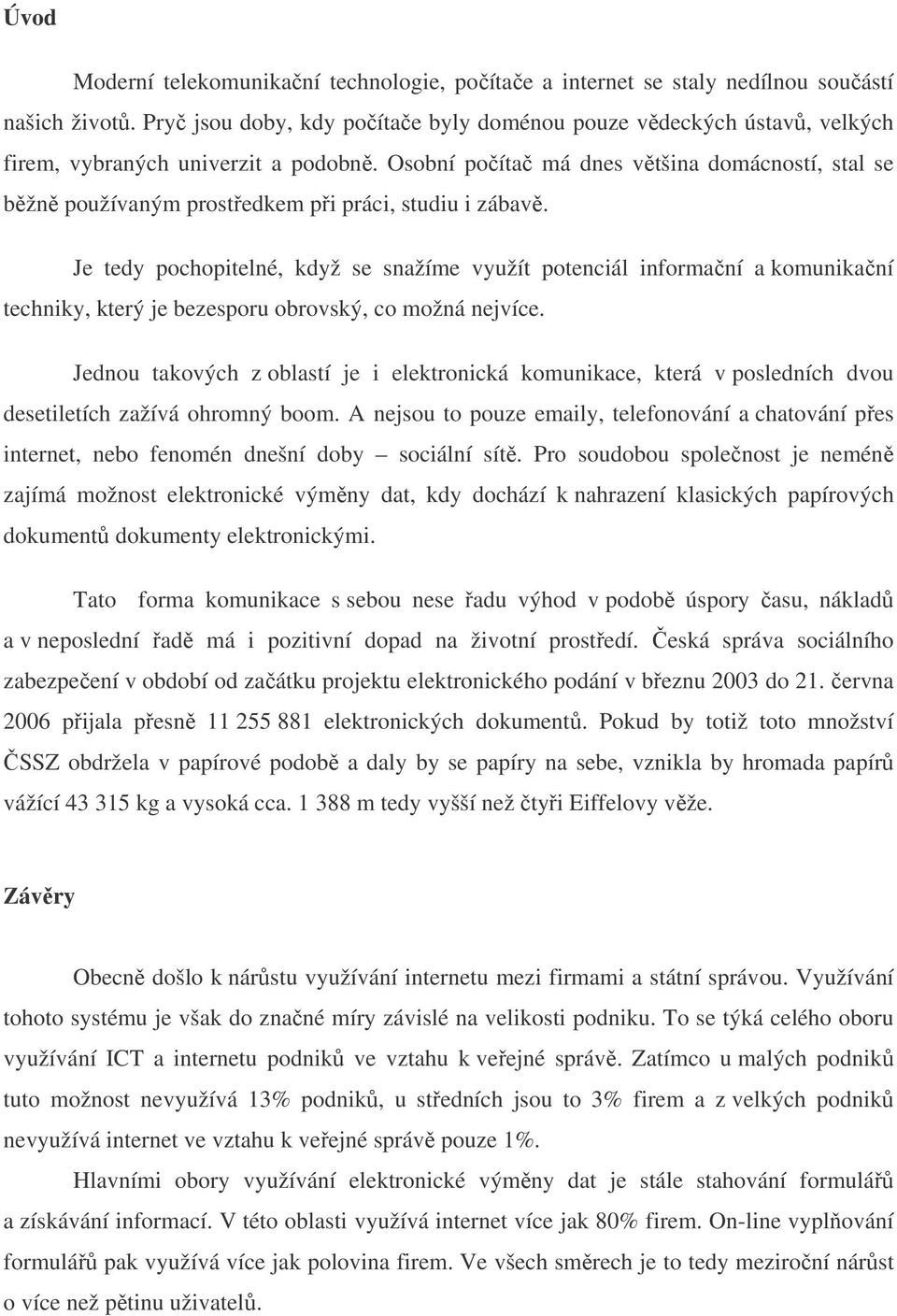 Osobní počítač má dnes většina domácností, stal se běžně používaným prostředkem při práci, studiu i zábavě.