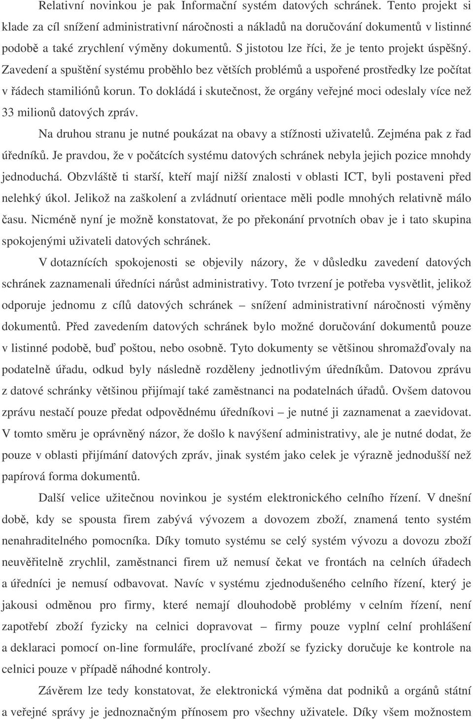 S jistotou lze říci, že je tento projekt úspěšný. Zavedení a spuštění systému proběhlo bez větších problémů a uspořené prostředky lze počítat v řádech stamiliónů korun.