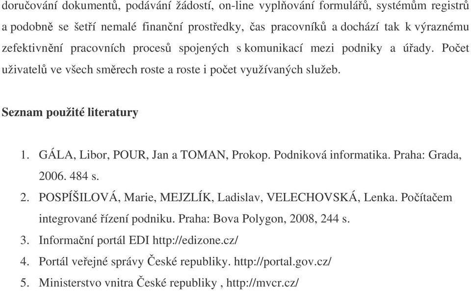 GÁLA, Libor, POUR, Jan a TOMAN, Prokop. Podniková informatika. Praha: Grada, 2006. 484 s. 2. POSPÍŠILOVÁ, Marie, MEJZLÍK, Ladislav, VELECHOVSKÁ, Lenka.