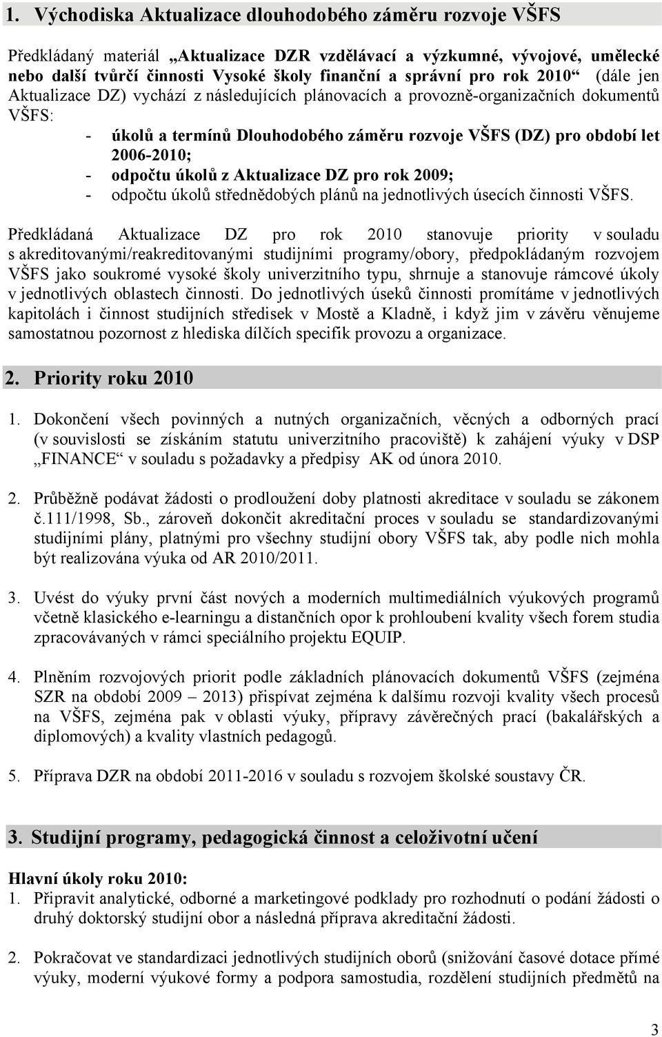 odpočtu úkolů z Aktualizace DZ pro rok 2009; - odpočtu úkolů střednědobých plánů na jednotlivých úsecích činnosti VŠFS.