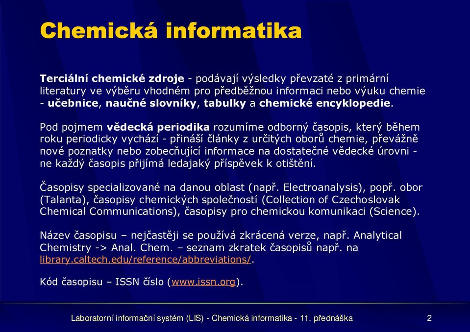 vědecké úrovni - ne každý časopis přijímá ledajaký příspěvek k otištění. Časopisy specializované na danou oblast (např. Electroanalysis), popř.