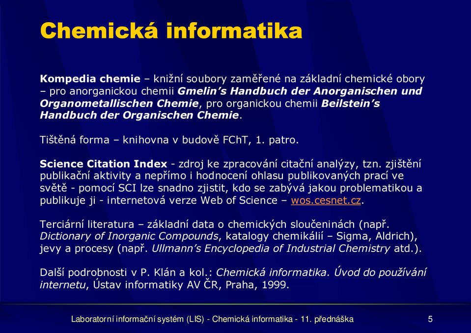 zjištění publikační aktivity a nepřímo i hodnocení ohlasu publikovaných prací ve světě - pomocí SCI lze snadno zjistit, kdo se zabývá jakou problematikou a publikuje ji - internetová verze Web of