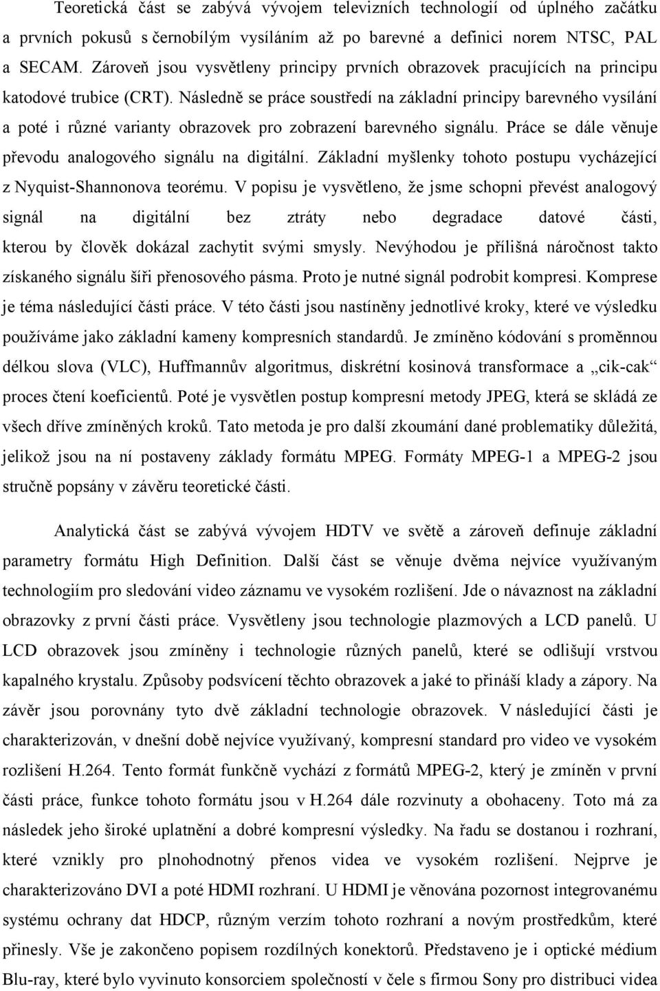 Následně se práce soustředí na základní principy barevného vysílání a poté i různé varianty obrazovek pro zobrazení barevného signálu. Práce se dále věnuje převodu analogového signálu na digitální.