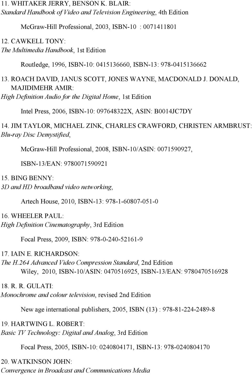 DONALD, MAJIDIMEHR AMIR: High Definition Audio for the Digital Home, 1st Edition Intel Press, 2006, ISBN-10: 097648322X, ASIN: B0014JC7DY 14.