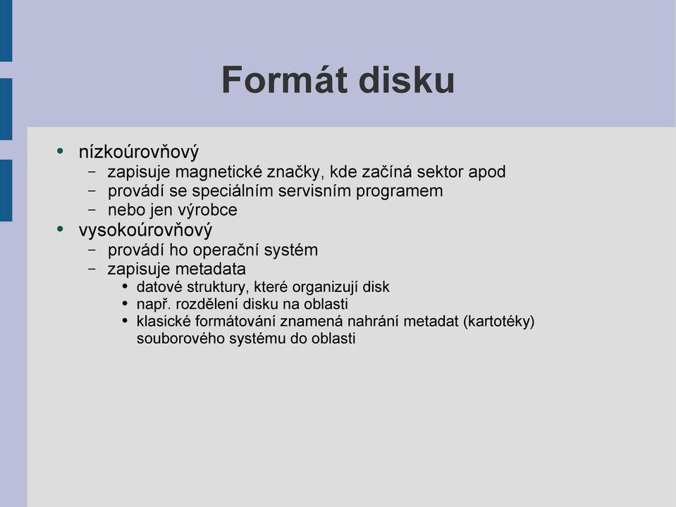 zapisuje metadata datové struktury, které organizují disk např.