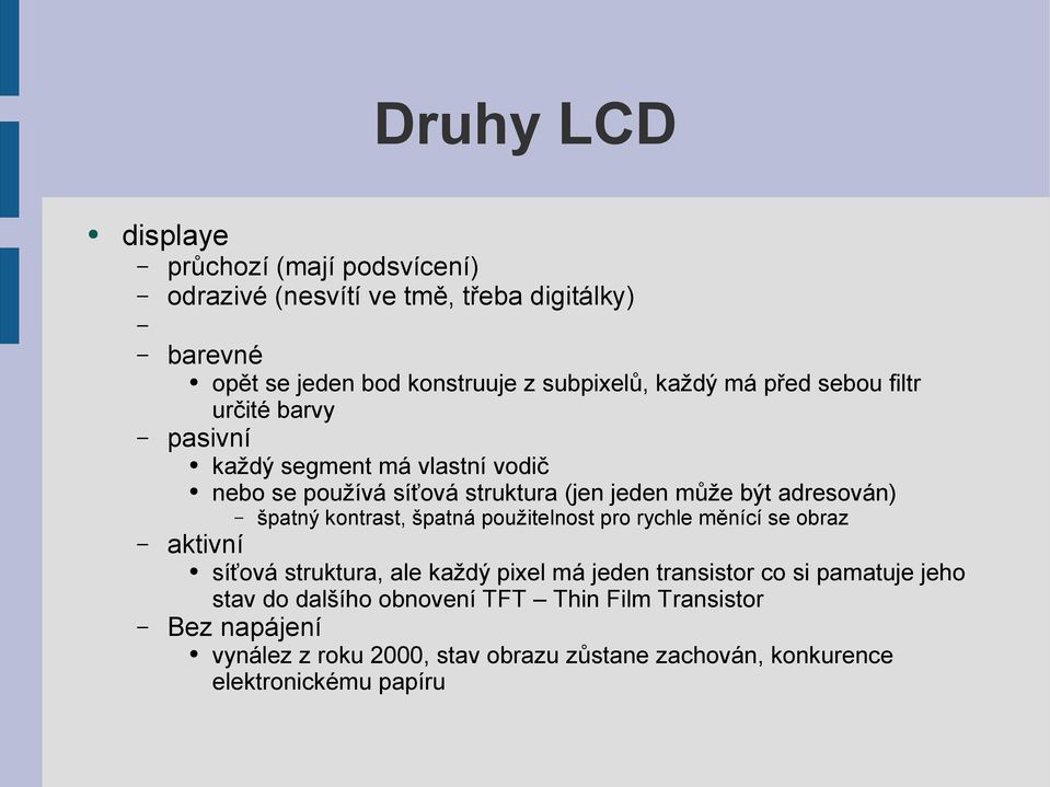 špatný kontrast, špatná použitelnost pro rychle měnící se obraz aktivní síťová struktura, ale každý pixel má jeden transistor co si pamatuje