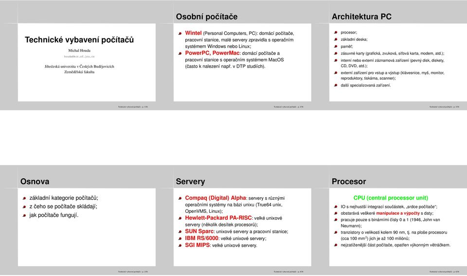 Windows nebo Linux; PowerPC, PowerMac: domácí počítače a pracovní stanice s operačním systémem MacOS (často k nalezení např. v DTP studiích).