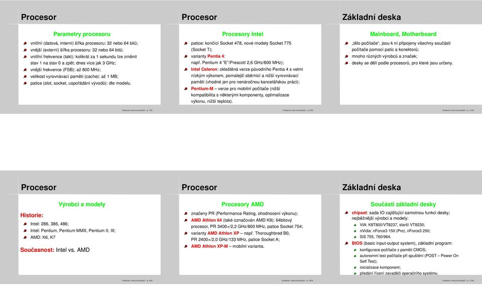y Intel patice: končící Socket 478, nové modely Socket 775 (Socket T); varianty Pentia 4: např.