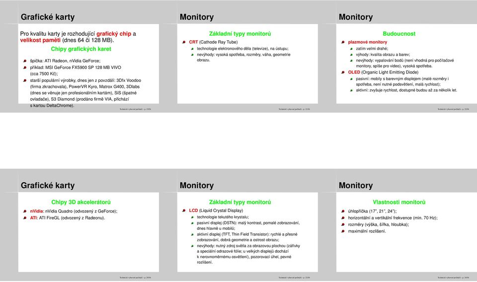 PowerVR Kyro, Matrox G400, 3Dlabs (dnes se věnuje jen profesionálním kartám), SiS (špatné ovladače), S3 Diamond (prodáno firmě VIA, přichází s kartou DeltaChrome). Technické vybavení počítačů p.