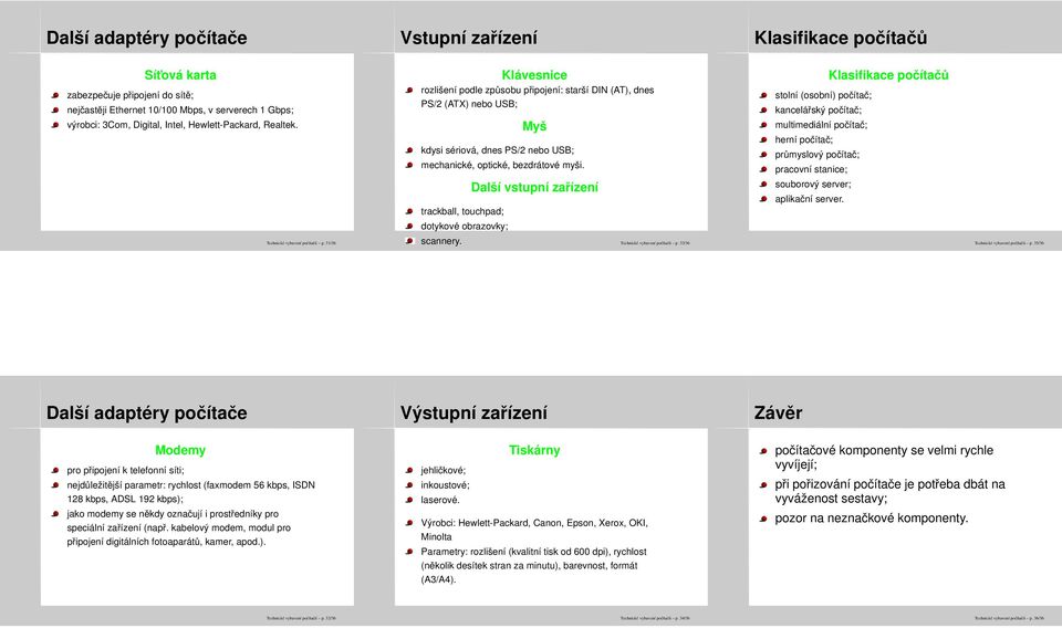 trackball, touchpad; dotykové obrazovky; Další vstupní zařízení stolní (osobní) počítač; kancelářský počítač; multimediální počítač; herní počítač; průmyslový počítač; pracovní stanice; souborový