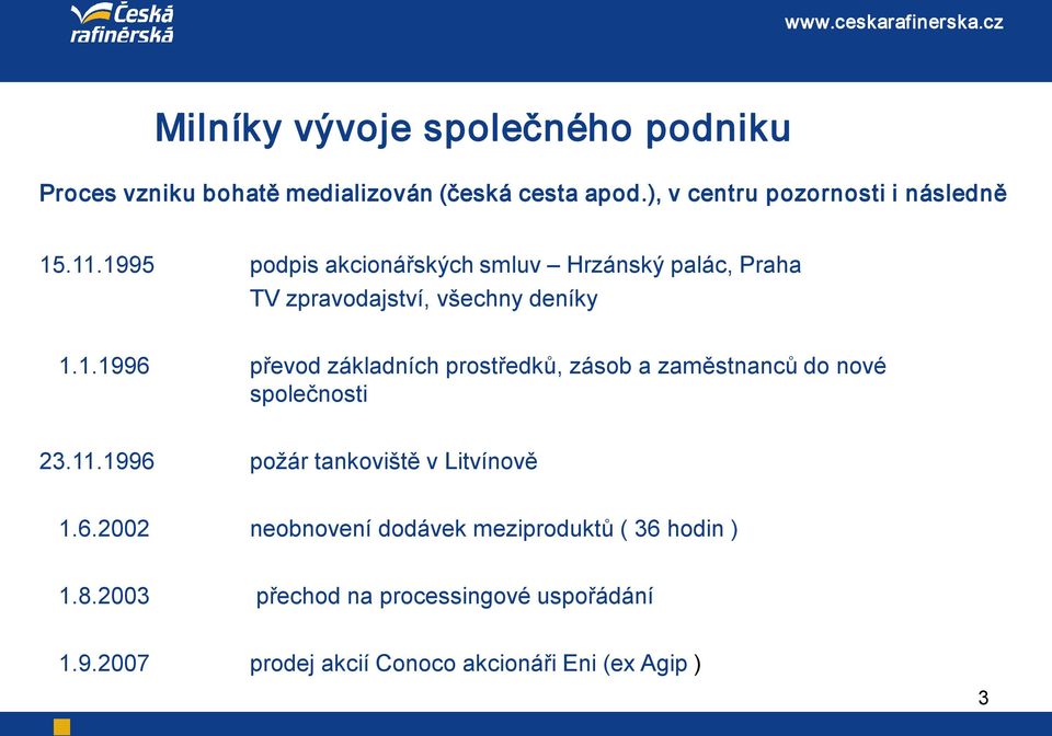 1995 podpis akcionářských smluv Hrzánský palác, Praha TV zpravodajství, všechny deníky 1.1.1996 převod základních prostředků, zásob a zaměstnanců do nové společnosti 23.