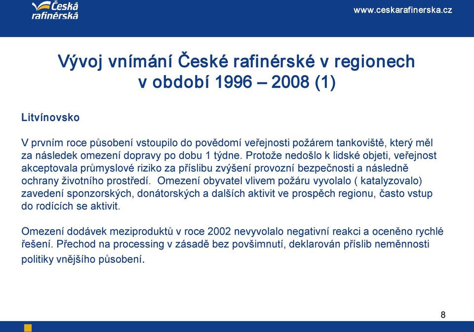 Protože nedošlo k lidské objeti, veřejnost akceptovala průmyslové riziko za příslibu zvýšení provozní bezpečnosti a následně ochrany životního prostředí.