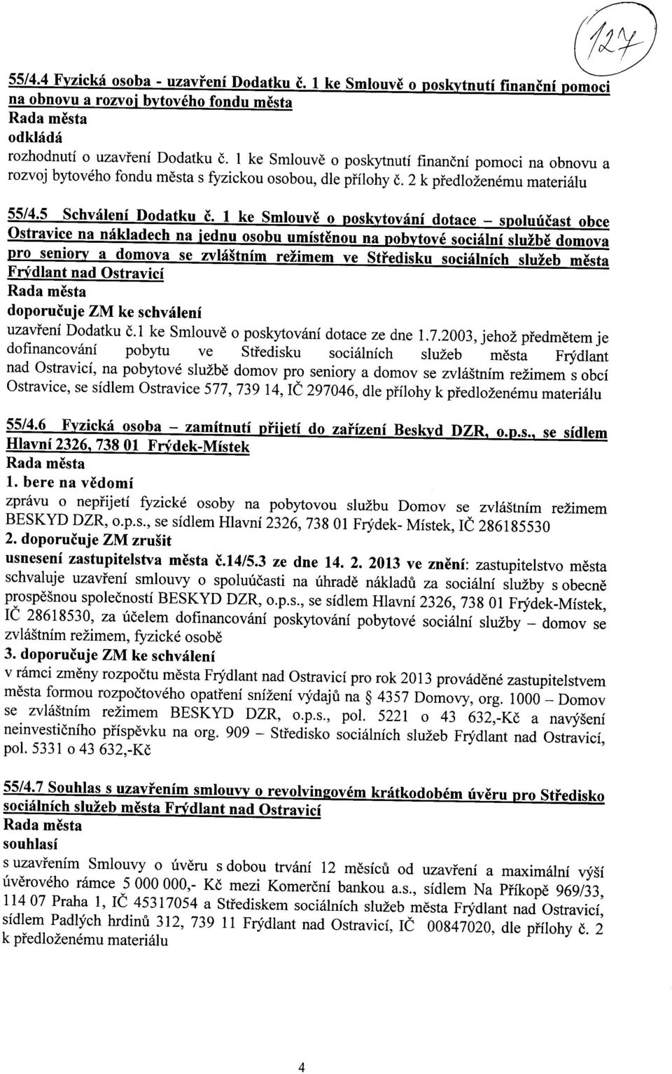 1 ke Smlouve o poskytovani dotace - spoluucast obce Ostravice na nakladech na iednu osobu umistenou na pobytove socialni sluzbe domova pro seniors a domova se zvlastnim rezimem ve Stredisku
