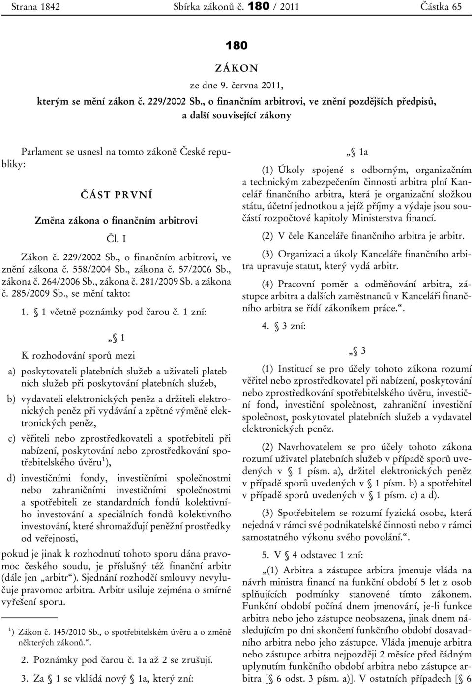 229/2002 Sb., o finančním arbitrovi, ve znění zákona č. 558/2004 Sb., zákona č. 57/2006 Sb., zákona č. 264/2006 Sb., zákona č. 281/2009 Sb. a zákona č. 285/2009 Sb., se mění takto: 1.