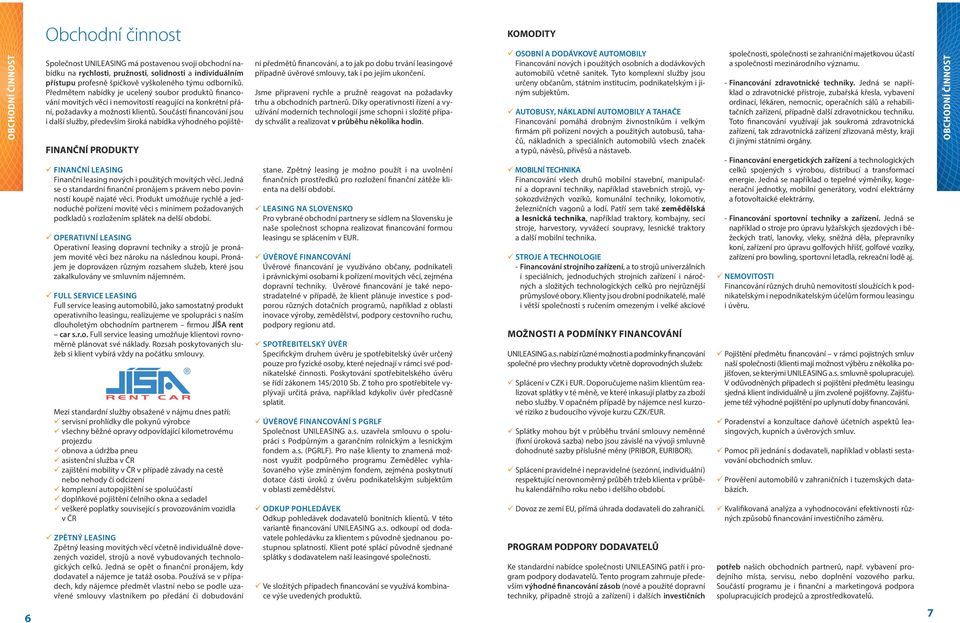 Součástí financování jsou i další služby, především široká nabídka výhodného pojiště- KOMODITY ní předmětů financování, a to jak po dobu trvání leasingové případně úvěrové smlouvy, tak i po jejím