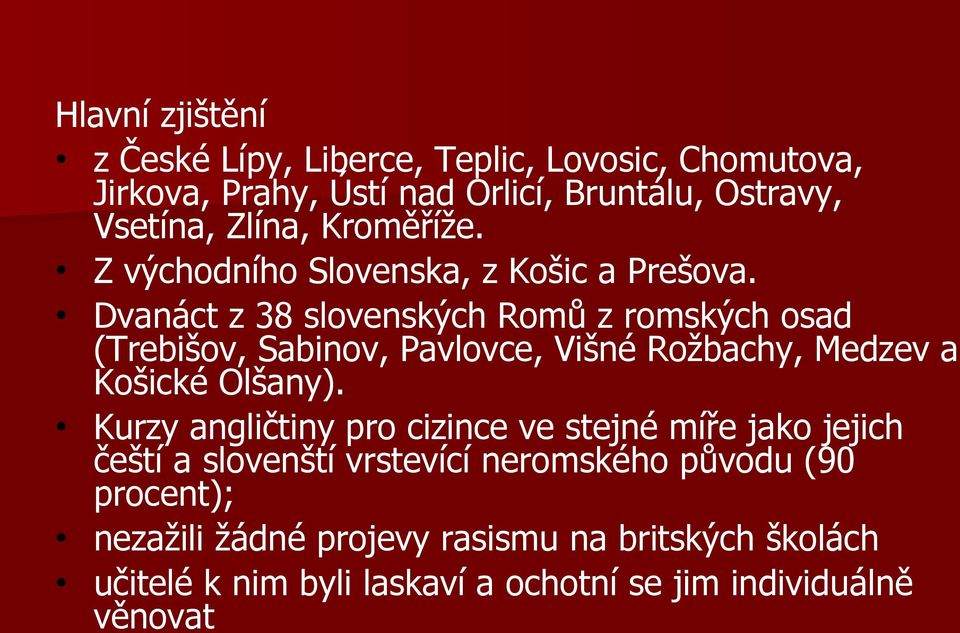 Dvanáct z 38 slovenských Romů z romských osad (Trebišov, Sabinov, Pavlovce, Višné Rožbachy, Medzev a Košické Olšany).