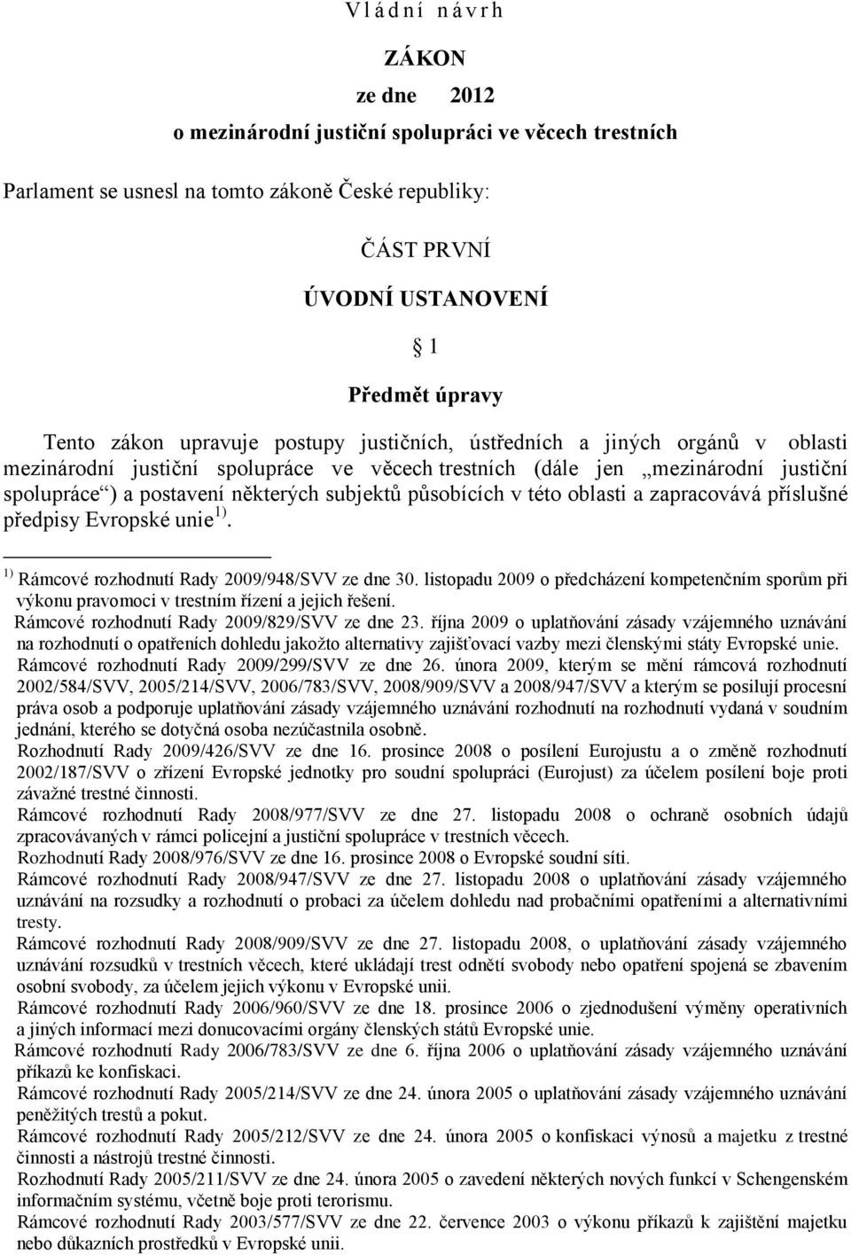 působících v této oblasti a zapracovává příslušné předpisy Evropské unie 1). 1) Rámcové rozhodnutí Rady 2009/948/SVV ze dne 30.