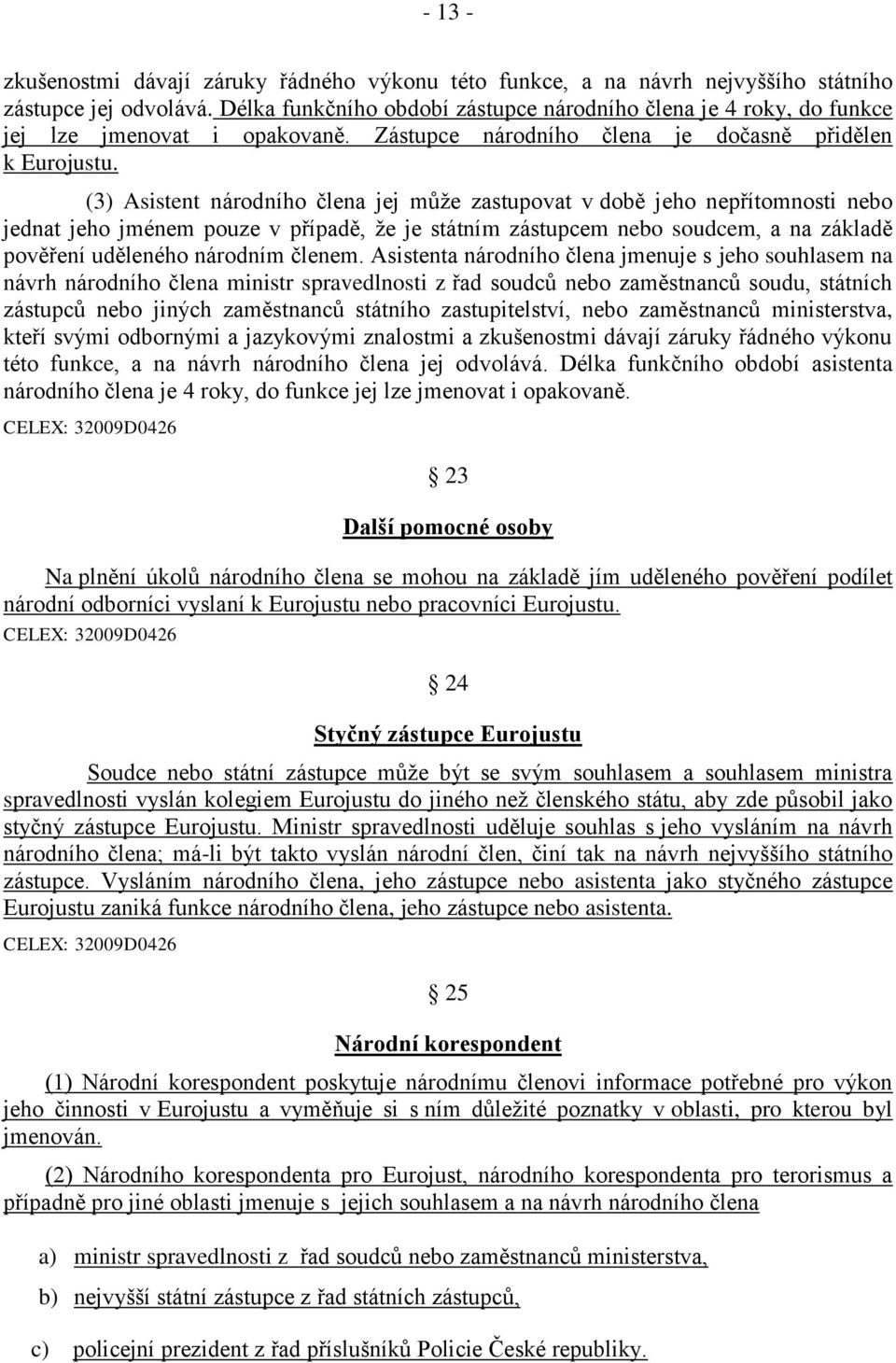 (3) Asistent národního člena jej může zastupovat v době jeho nepřítomnosti nebo jednat jeho jménem pouze v případě, že je státním zástupcem nebo soudcem, a na základě pověření uděleného národním