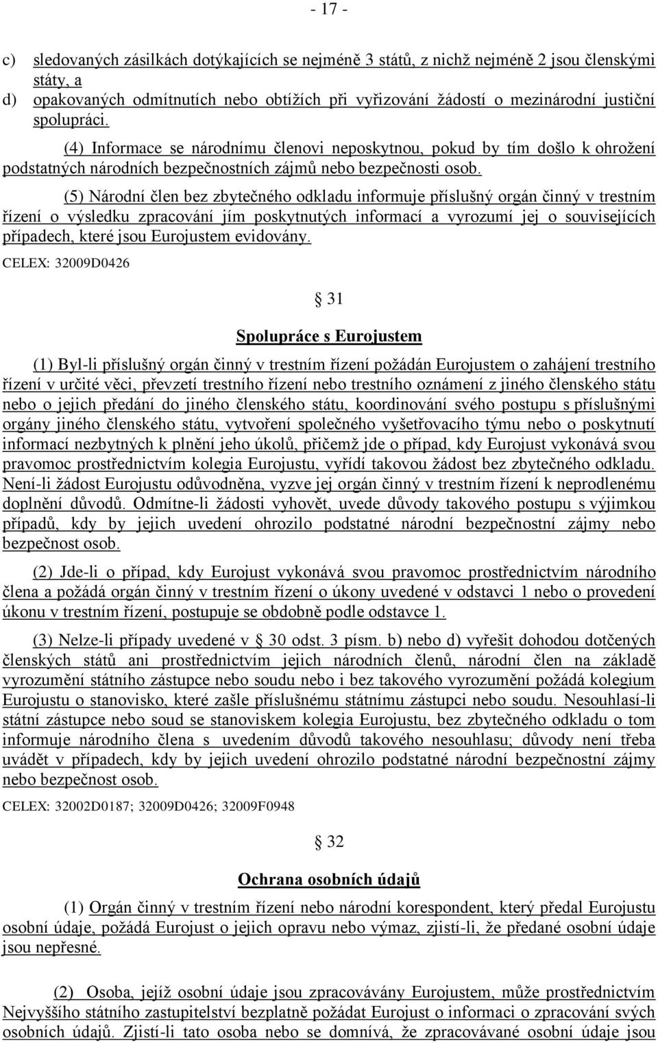 (5) Národní člen bez zbytečného odkladu informuje příslušný orgán činný v trestním řízení o výsledku zpracování jím poskytnutých informací a vyrozumí jej o souvisejících případech, které jsou