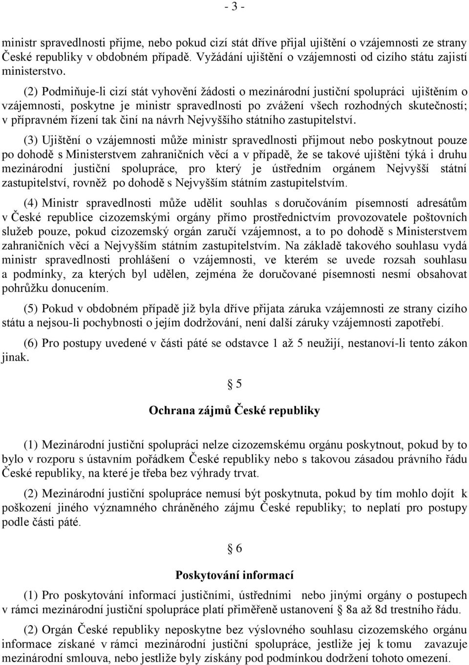 (2) Podmiňuje-li cizí stát vyhovění žádosti o mezinárodní justiční spolupráci ujištěním o vzájemnosti, poskytne je ministr spravedlnosti po zvážení všech rozhodných skutečností; v přípravném řízení