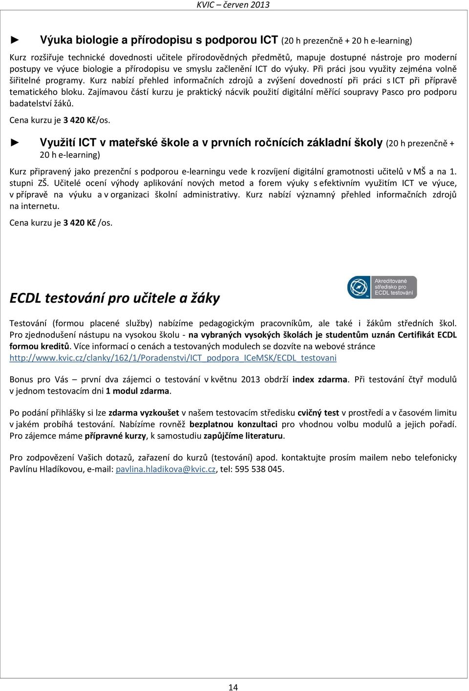 Kurz nabízí přehled informačních zdrojů a zvýšení dovedností při práci s ICT při přípravě tematického bloku.