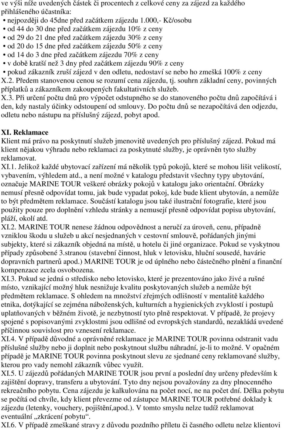 70% z ceny v době kratší než 3 dny před začátkem zájezdu 90% z ceny pokud zákazník zruší zájezd v den odletu, nedostaví se nebo ho zmešká 100% z ceny X.2.