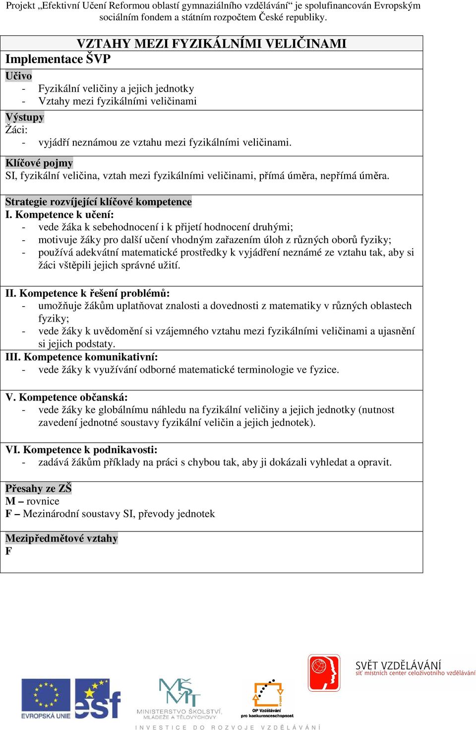 veličinami. Klíčové pojmy SI, fyzikální veličina, vztah mezi fyzikálními veličinami, přímá úměra, nepřímá úměra. Strategie rozvíjející klíčové kompetence I.