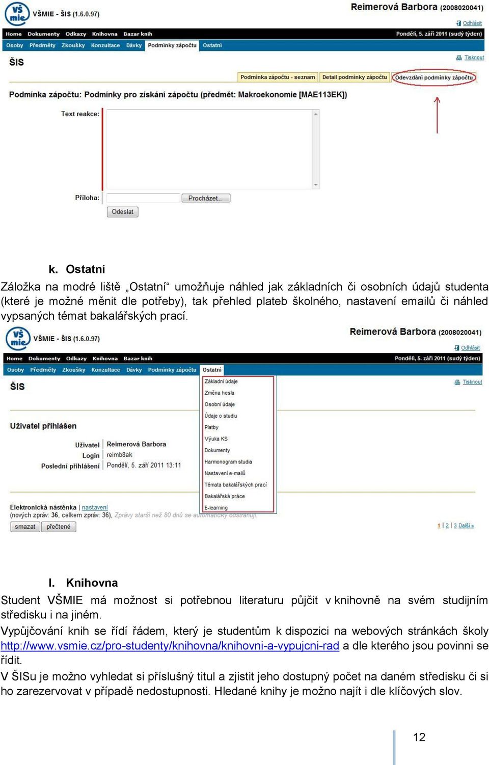 Vypůjčování knih se řídí řádem, který je studentům k dispozici na webových stránkách školy http://www.vsmie.