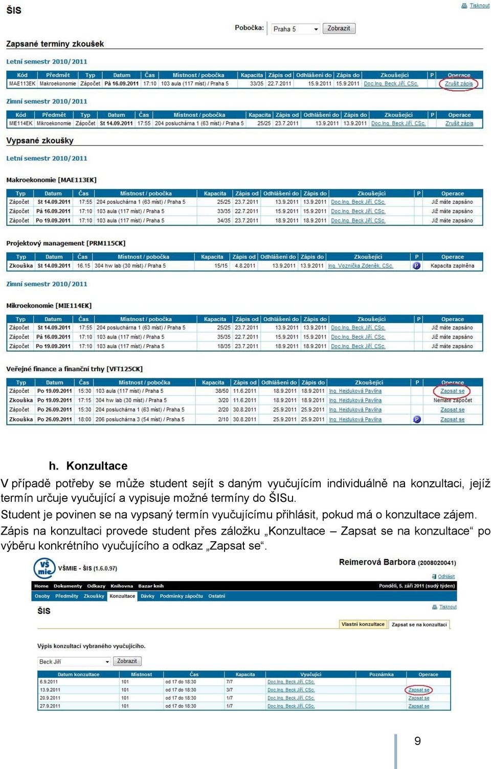 Student je povinen se na vypsaný termín vyučujícímu přihlásit, pokud má o konzultace zájem.