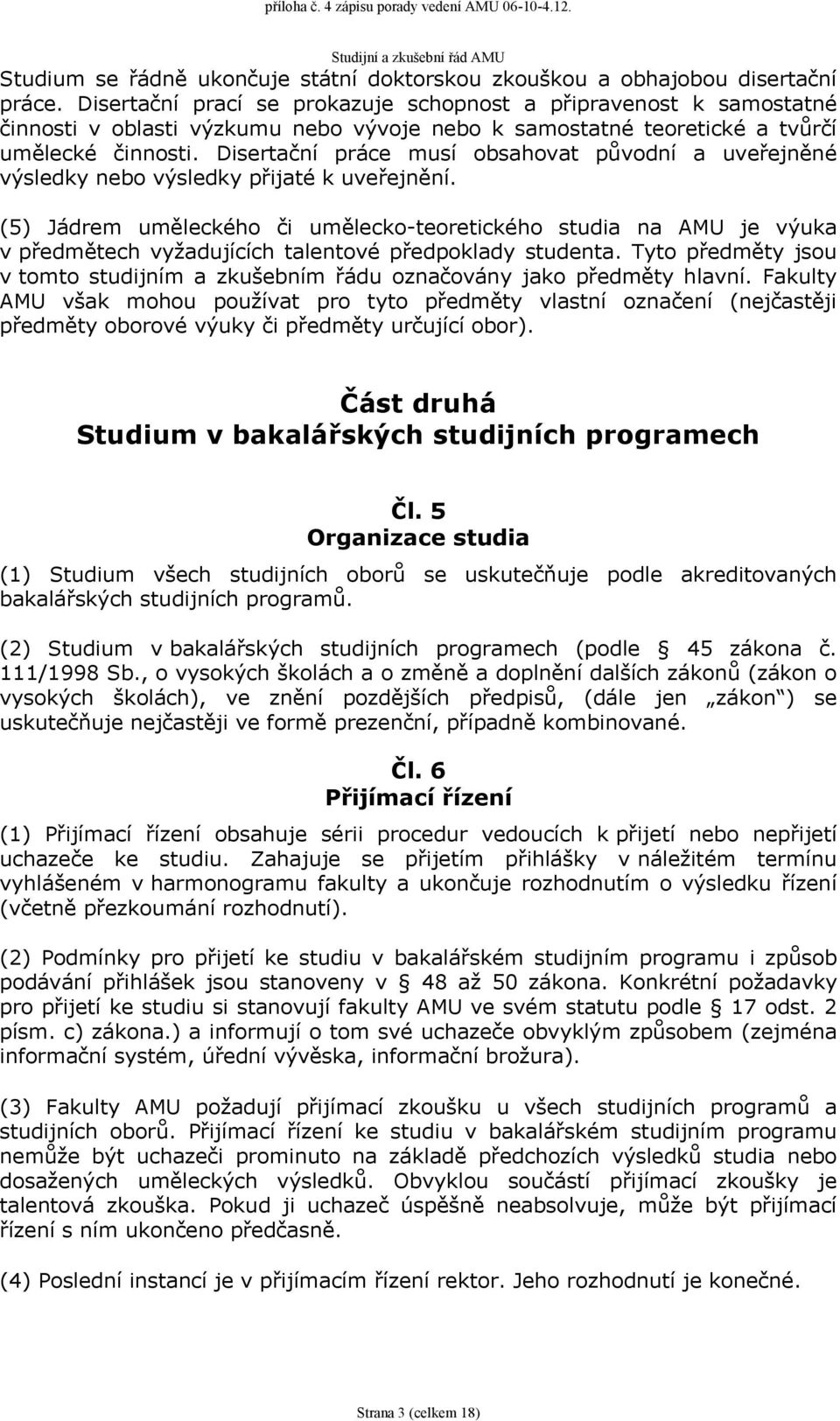 Disertační práce musí obsahovat původní a uveřejněné výsledky nebo výsledky přijaté k uveřejnění.