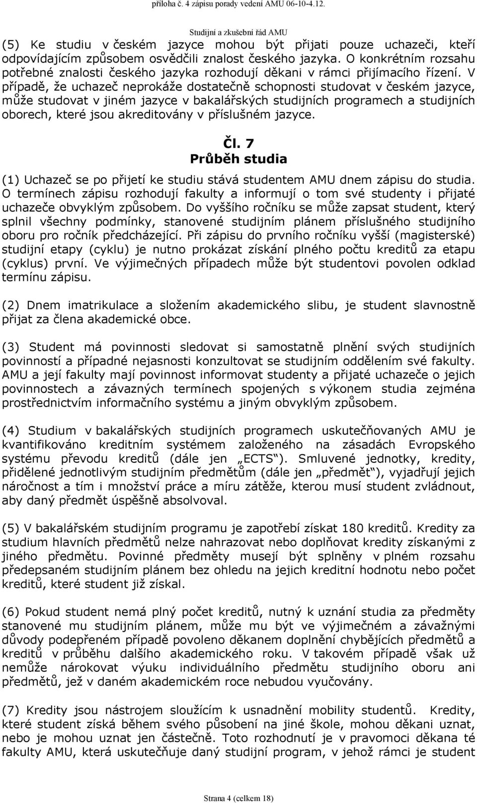 V případě, že uchazeč neprokáže dostatečně schopnosti studovat v českém jazyce, může studovat v jiném jazyce v bakalářských studijních programech a studijních oborech, které jsou akreditovány v