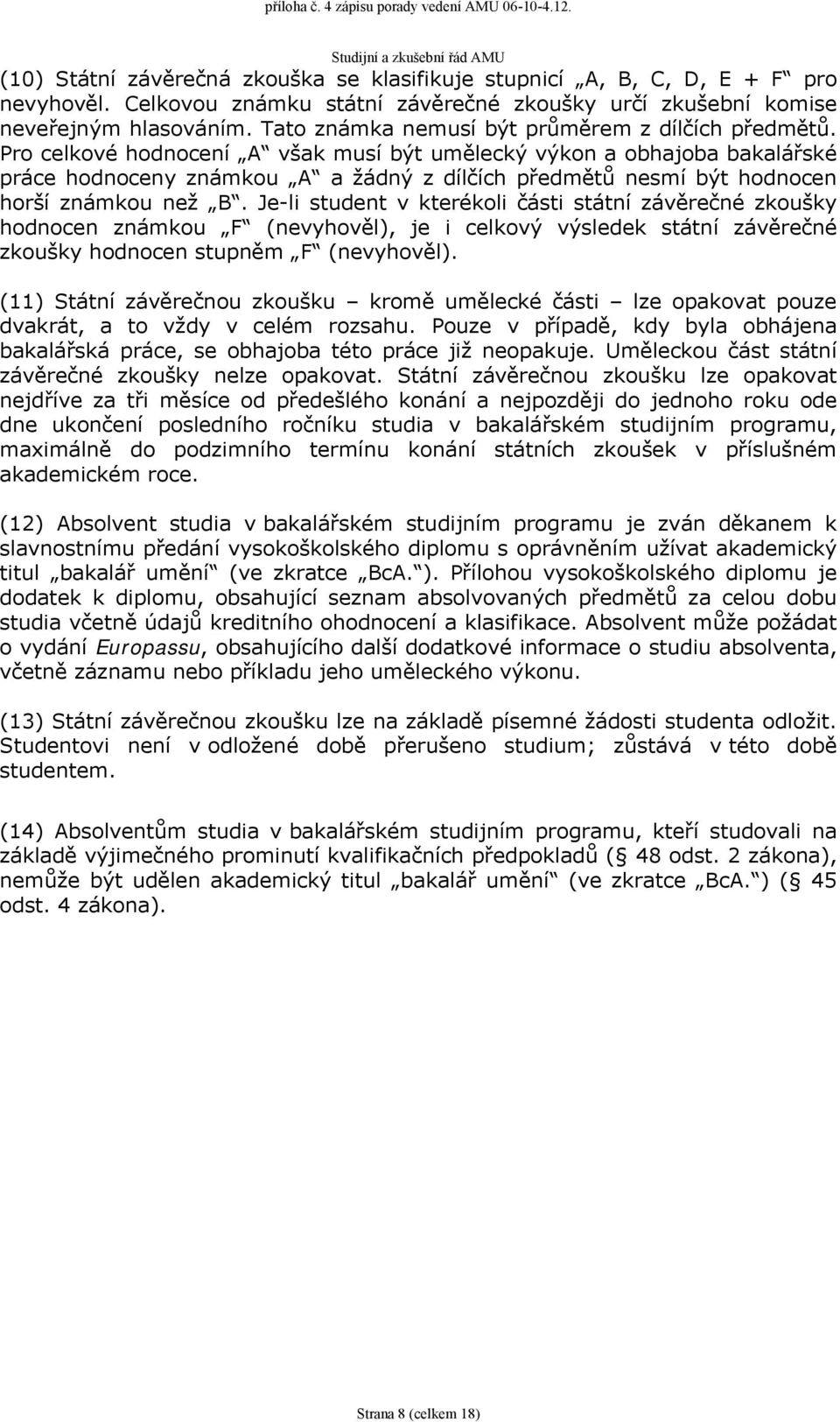 Pro celkové hodnocení A však musí být umělecký výkon a obhajoba bakalářské práce hodnoceny známkou A a žádný z dílčích předmětů nesmí být hodnocen horší známkou než B.