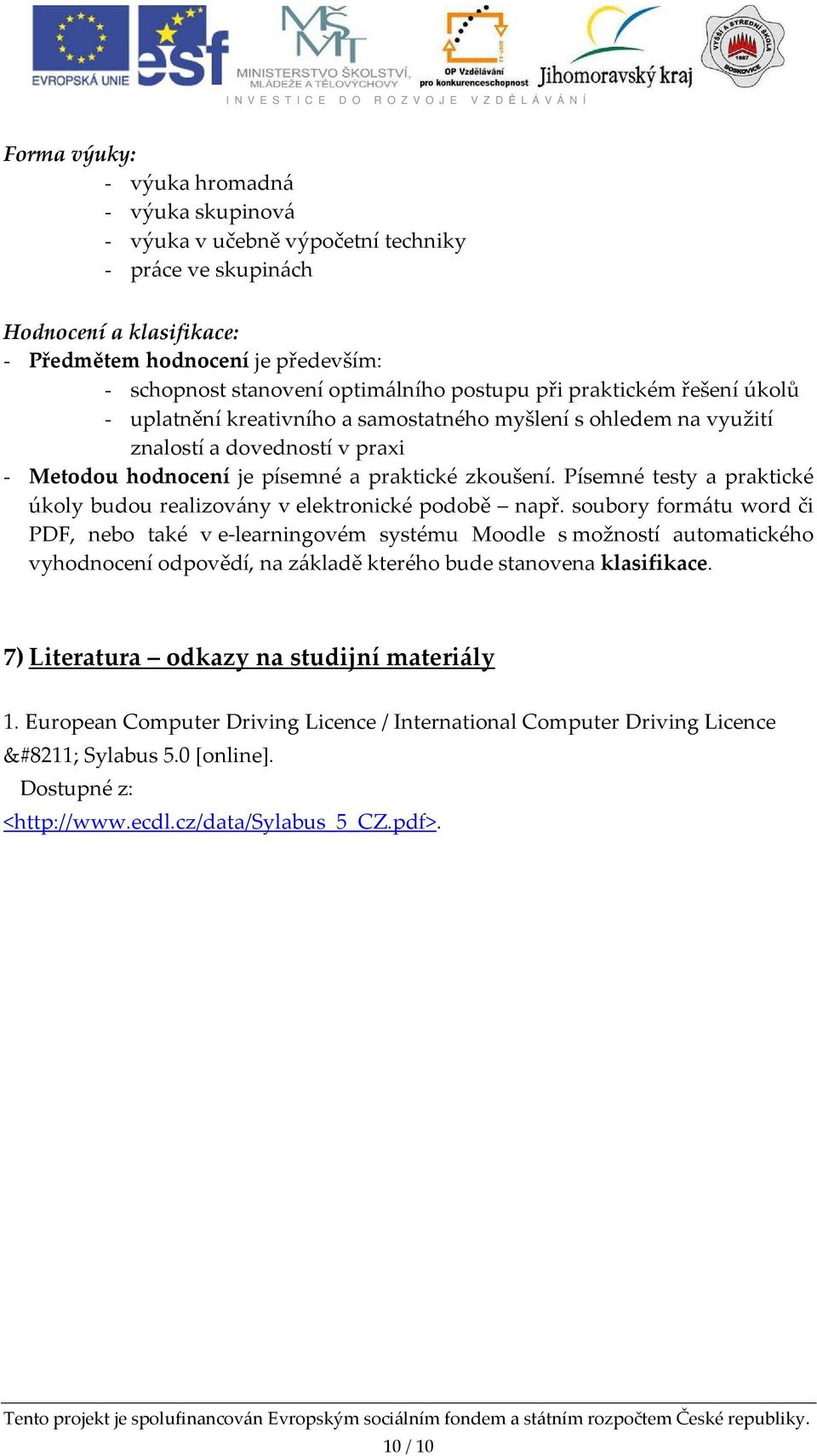 Písemné testy a praktické úkoly budou realizovány v elektronické podobě např.