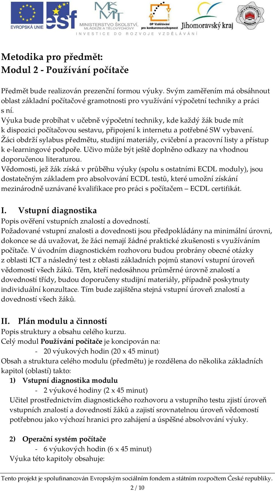 Výuka bude probíhat v učebně výpočetní techniky, kde každý žák bude mít k dispozici počítačovou sestavu, připojení k internetu a potřebné SW vybavení.