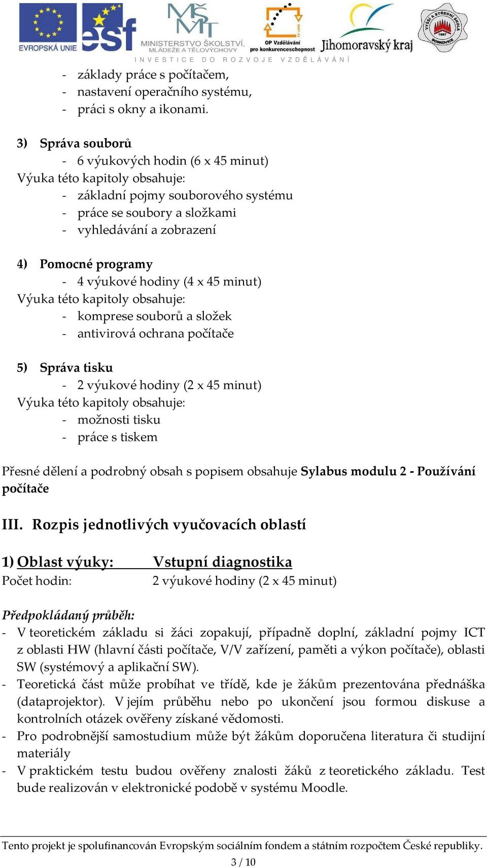 výukové hodiny (4 x 45 minut) Výuka této kapitoly obsahuje: - komprese souborů a složek - antivirová ochrana počítače 5) Správa tisku - 2 výukové hodiny (2 x 45 minut) Výuka této kapitoly obsahuje: -