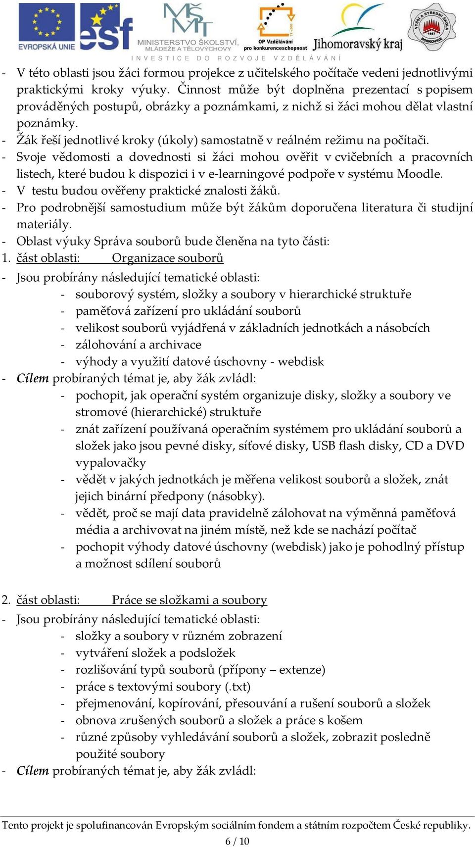 - Žák řeší jednotlivé kroky (úkoly) samostatně v reálném režimu na počítači.