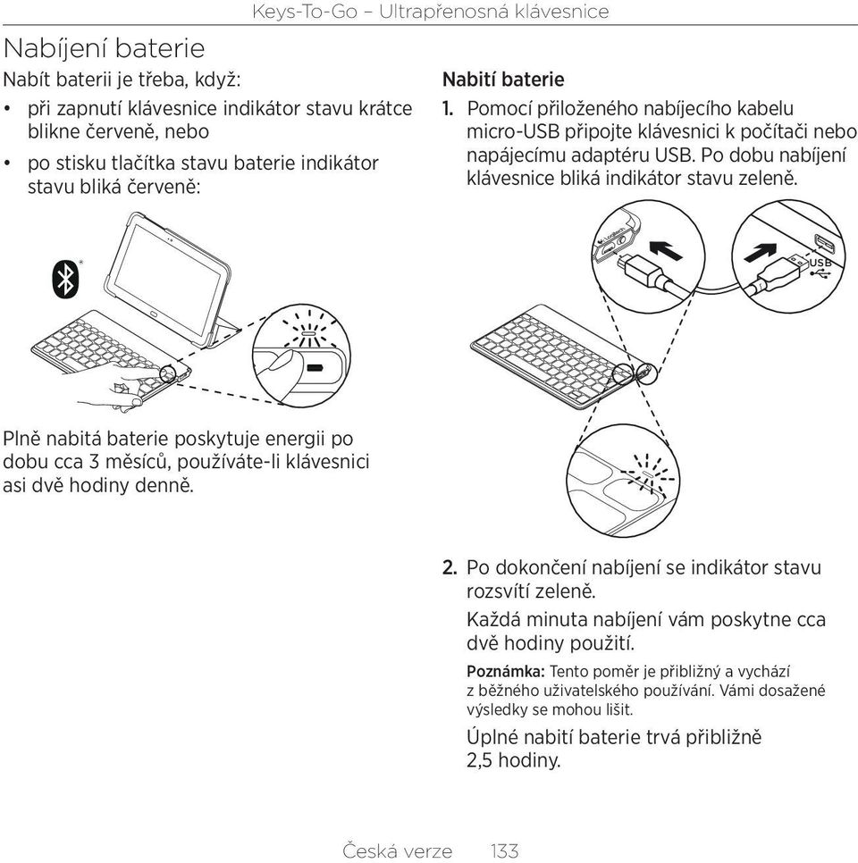 USB Plně nabitá baterie poskytuje energii po dobu cca 3 měsíců, používáte-li klávesnici asi dvě hodiny denně. 2. Po dokončení nabíjení se indikátor stavu rozsvítí zeleně.