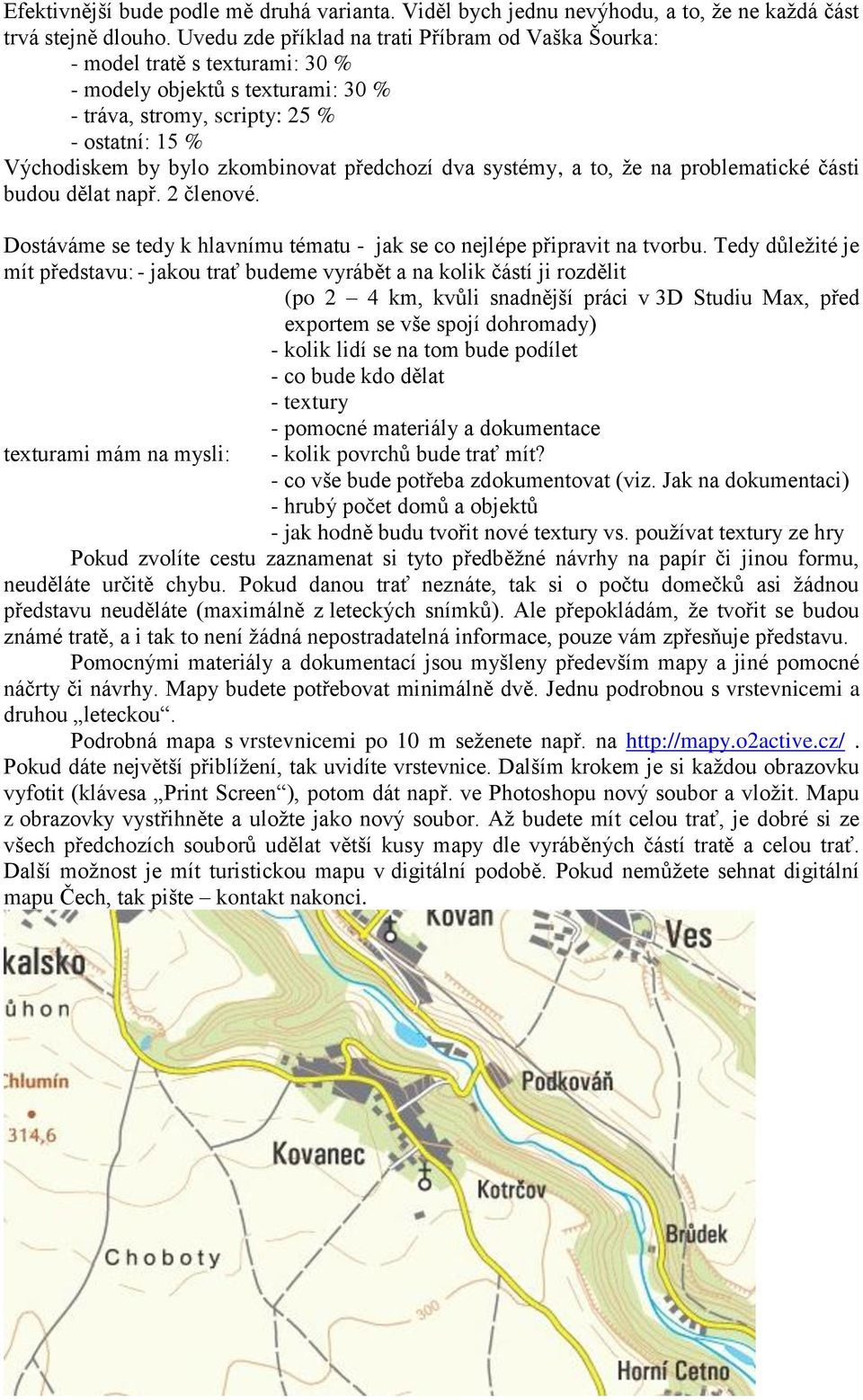 předchozí dva systémy, a to, že na problematické části budou dělat např. 2 členové. Dostáváme se tedy k hlavnímu tématu - jak se co nejlépe připravit na tvorbu.