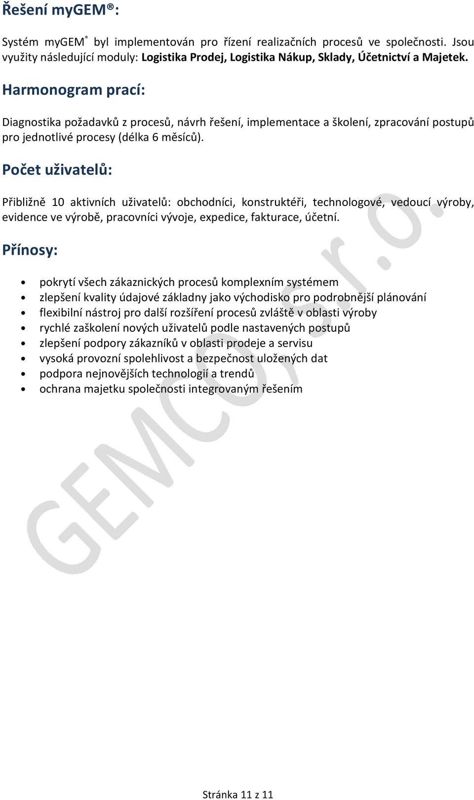 pokrytí všech zákaznických procesů komplexním systémem zlepšení kvality údajové základny jako východisko pro podrobnější plánování flexibilní nástroj pro další rozšíření procesů zvláště v oblasti