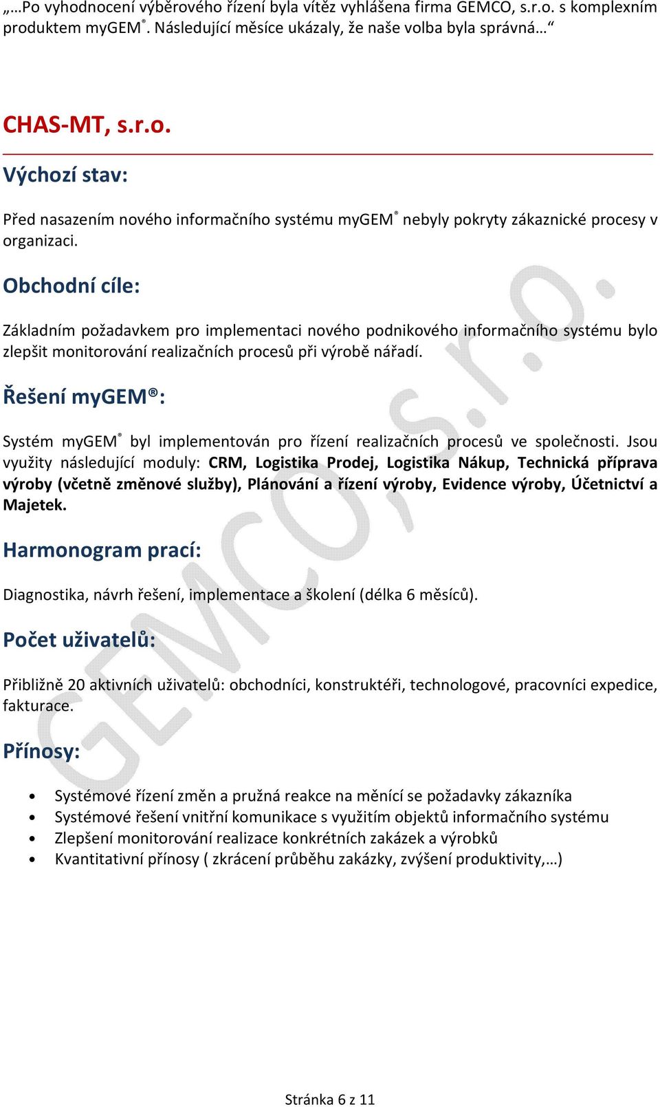 Systém mygem byl implementován pro řízení realizačních procesů ve společnosti.