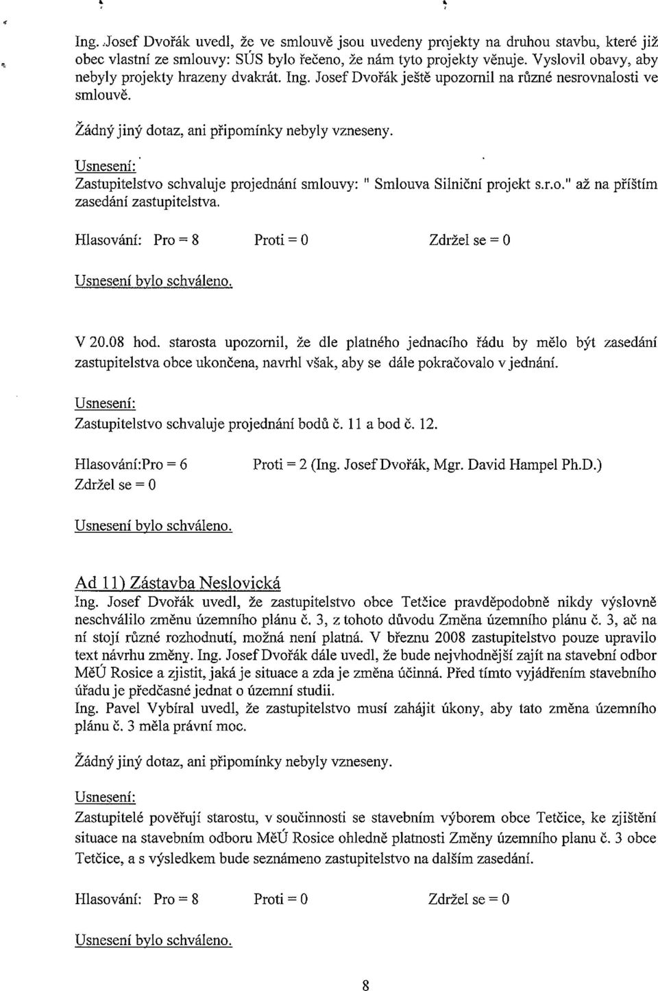 ~ Zastupitelstvo schvaluje projednání smlouvy: zasedáni zastupitelstva. Smlouva Silniční projekt s.r.o. až na příštím Hlasování: Pro = 8 Proti = O Zdržel se = 0 V 20.08 hod.