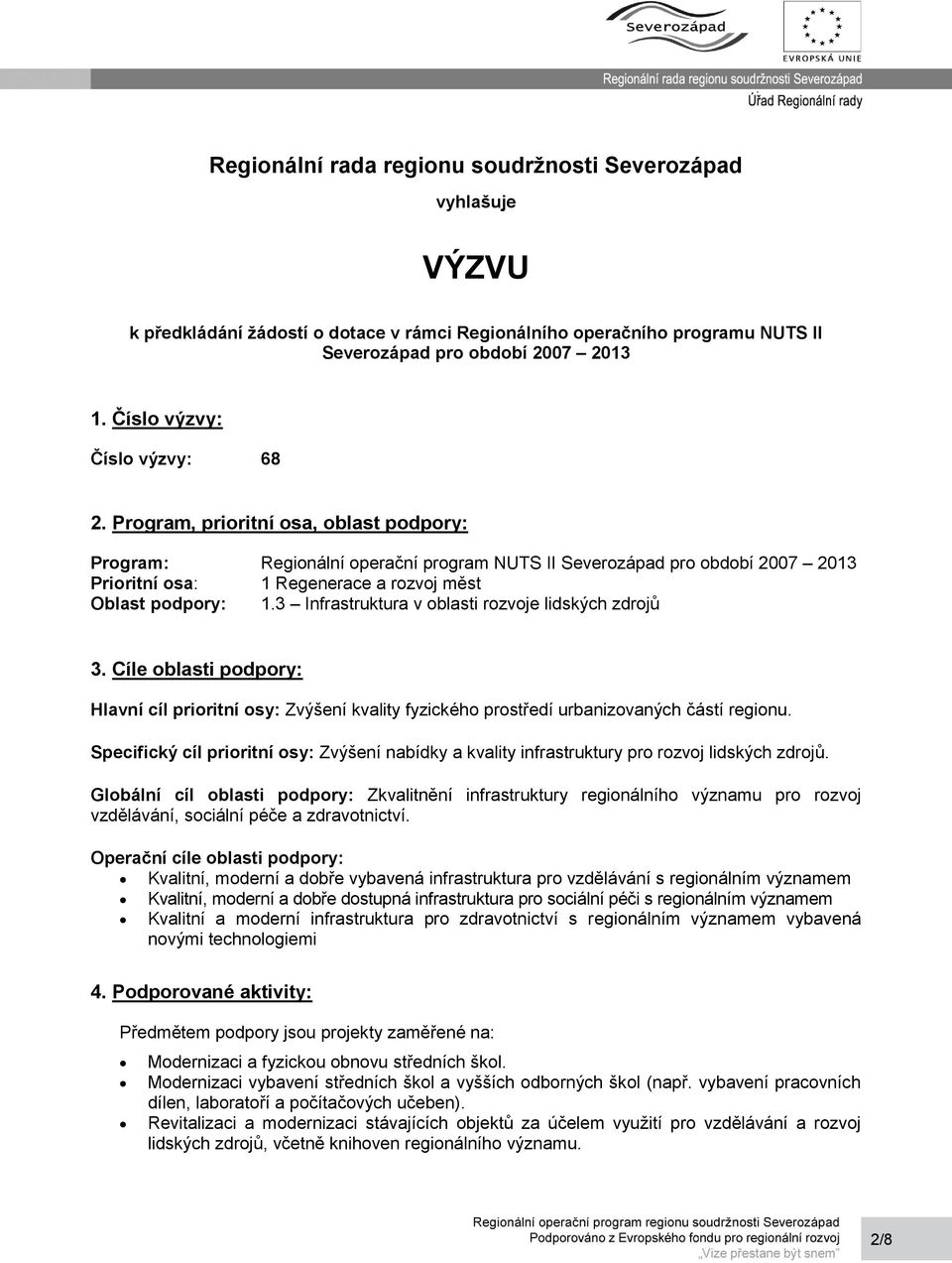 Program, prioritní osa, oblast podpory: Program: Regionální operační program NUTS II Severozápad pro období 2007 2013 Prioritní osa: 1 Regenerace a rozvoj měst Oblast podpory: 1.