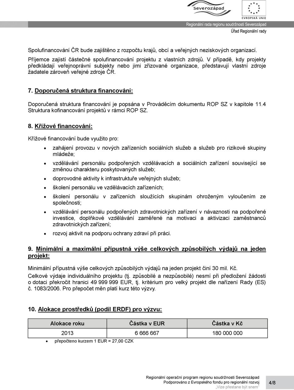 Doporučená struktura financování: Doporučená struktura financování je popsána v Prováděcím dokumentu ROP SZ v kapitole 11.4 Struktura kofinancování projektů v rámci ROP SZ. 8.