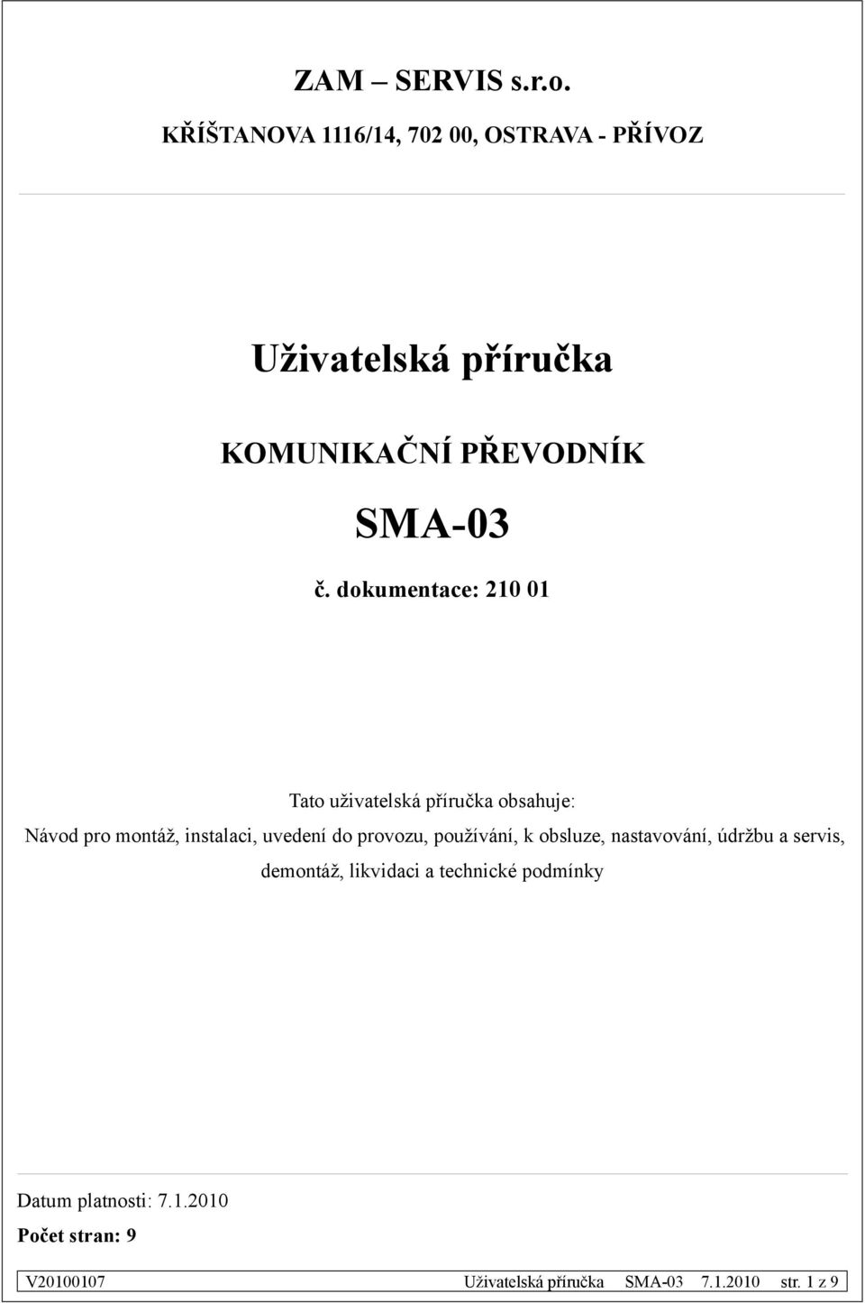 dokumentace: 0 0 Tato uživatelská příručka obsahuje: Návod pro montáž, instalaci, uvedení do