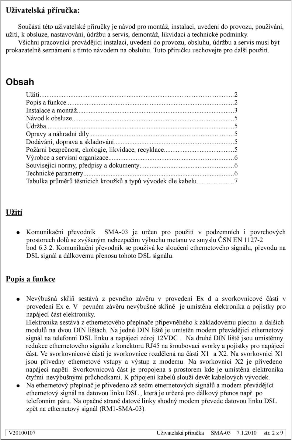 Obsah Užití... Popis a funkce... Instalace a montáž... Návod k obsluze...5 Údržba...5 Opravy a náhradní díly...5 Dodávání, doprava a skladování...5 Požární bezpečnost, ekologie, likvidace, recyklace.