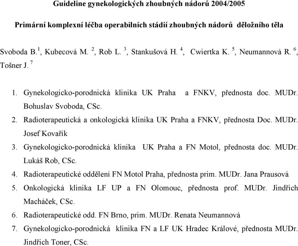 Radioterapeutická a onkologická klinika UK Praha a FNKV, přednosta Doc. MUDr. Josef Kovařík 3. Gynekologicko-porodnická klinika UK Praha a FN Motol, přednosta doc. MUDr. Lukáš Rob, CSc. 4.